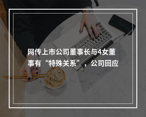 网传上市公司董事长与4女董事有“特殊关系”，公司回应