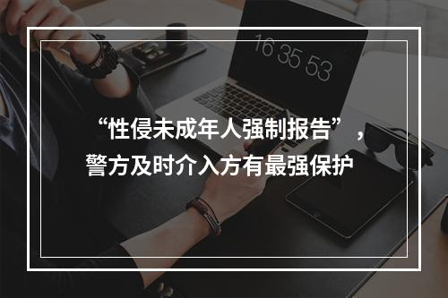 “性侵未成年人强制报告”，警方及时介入方有最强保护