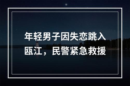 年轻男子因失恋跳入瓯江，民警紧急救援
