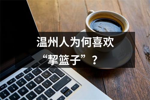 温州人为何喜欢“挈篮子”？