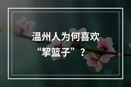 温州人为何喜欢“挈篮子”？