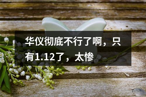 华仪彻底不行了啊，只有1.12了，太惨
