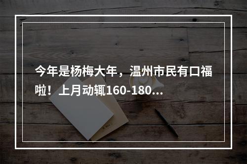 今年是杨梅大年，温州市民有口福啦！上月动辄160-180元/公斤，现在降到……