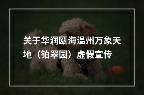 关于华润瓯海温州万象天地（铂翠园）虚假宣传