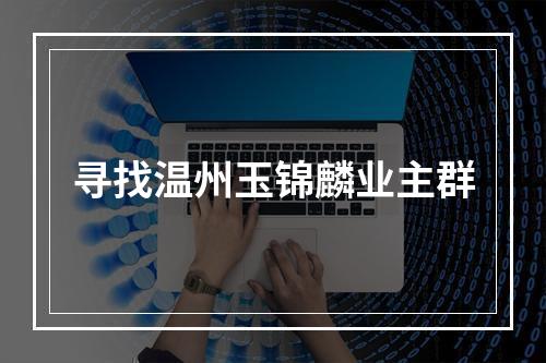 寻找温州玉锦麟业主群