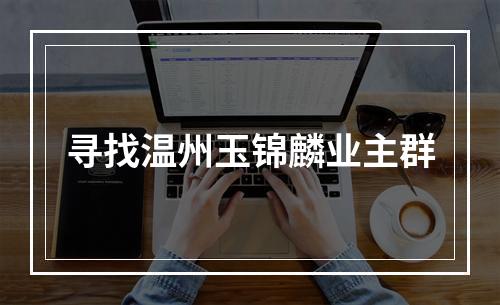 寻找温州玉锦麟业主群