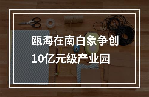瓯海在南白象争创10亿元级产业园