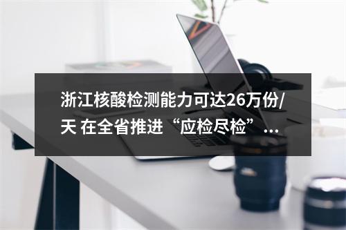 浙江核酸检测能力可达26万份/天 在全省推进“应检尽检”“愿检尽检”