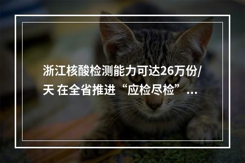 浙江核酸检测能力可达26万份/天 在全省推进“应检尽检”“愿检尽检”
