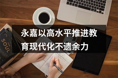 永嘉以高水平推进教育现代化不遗余力