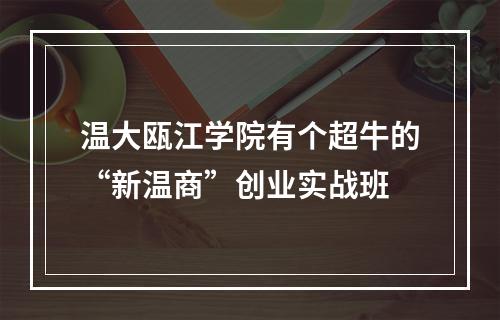 温大瓯江学院有个超牛的“新温商”创业实战班