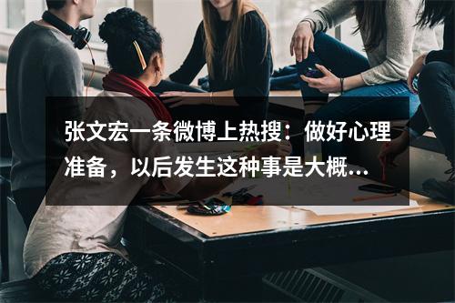 张文宏一条微博上热搜：做好心理准备，以后发生这种事是大概率