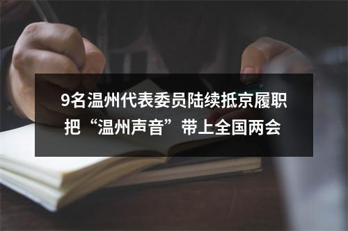 9名温州代表委员陆续抵京履职 把“温州声音”带上全国两会
