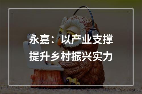永嘉：以产业支撑提升乡村振兴实力