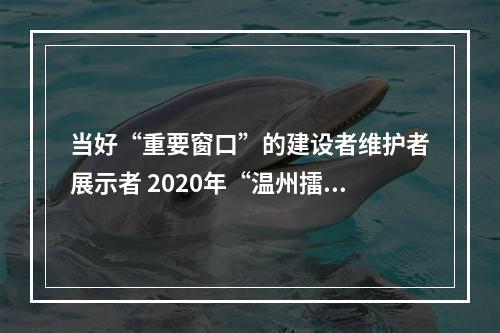 当好“重要窗口”的建设者维护者展示者 2020年“温州擂台·六比竞赛”活动启动