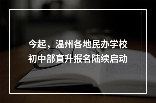 今起，温州各地民办学校初中部直升报名陆续启动