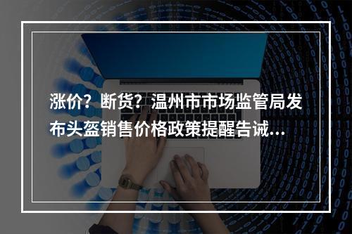 涨价？断货？温州市市场监管局发布头盔销售价格政策提醒告诫书