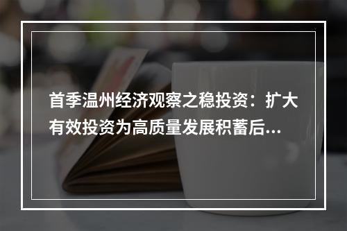 首季温州经济观察之稳投资：扩大有效投资为高质量发展积蓄后劲