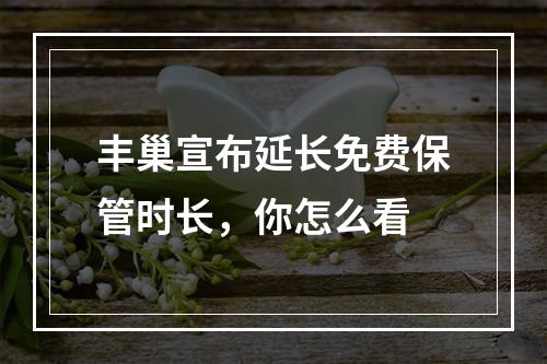 丰巢宣布延长免费保管时长，你怎么看