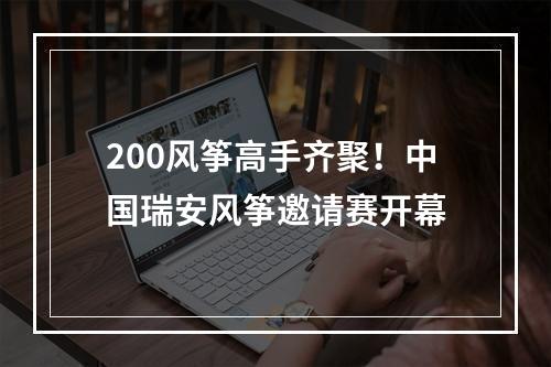 200风筝高手齐聚！中国瑞安风筝邀请赛开幕