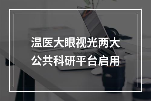 温医大眼视光两大公共科研平台启用