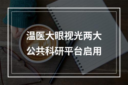温医大眼视光两大公共科研平台启用