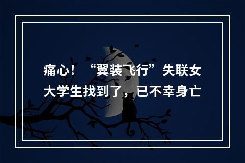 痛心！“翼装飞行”失联女大学生找到了，已不幸身亡