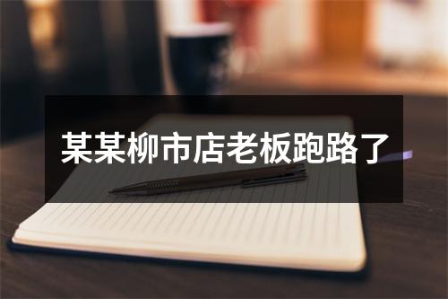 某某柳市店老板跑路了