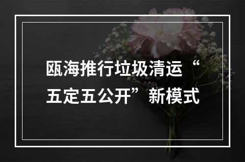 瓯海推行垃圾清运“五定五公开”新模式