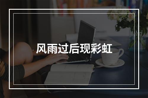 风雨过后现彩虹
