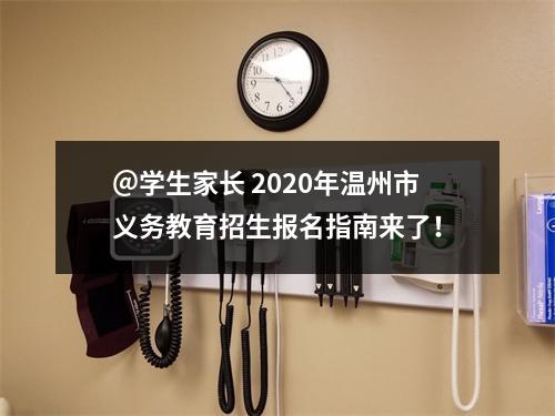 ＠学生家长 2020年温州市义务教育招生报名指南来了！