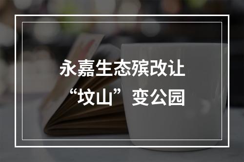 永嘉生态殡改让“坟山”变公园