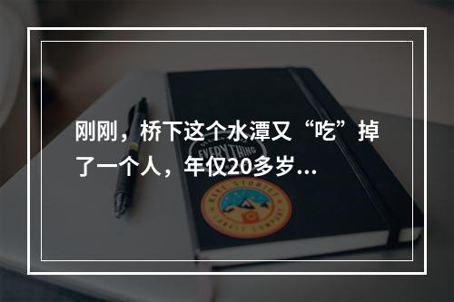 刚刚，桥下这个水潭又“吃”掉了一个人，年仅20多岁...