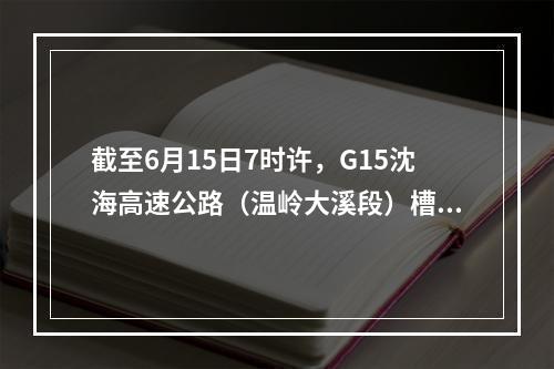 截至6月15日7时许，G15沈海高速公路（温岭大溪段）槽罐车爆炸事故最新情况 ...