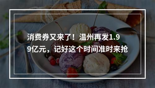 消费券又来了！温州再发1.99亿元，记好这个时间准时来抢