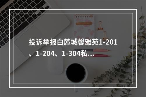 投诉举报白麓城馨雅苑1-201、1-204、1-304私自在住宅内开办教育补习班