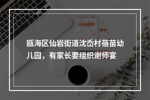 瓯海区仙岩街道沈岙村蓓苗幼儿园，有家长要组织谢师宴