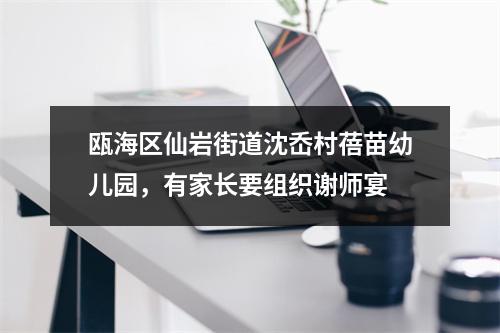 瓯海区仙岩街道沈岙村蓓苗幼儿园，有家长要组织谢师宴