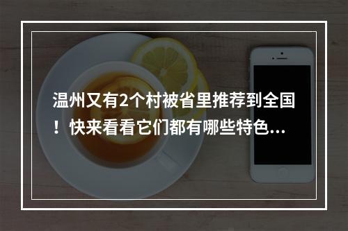 温州又有2个村被省里推荐到全国！快来看看它们都有哪些特色~