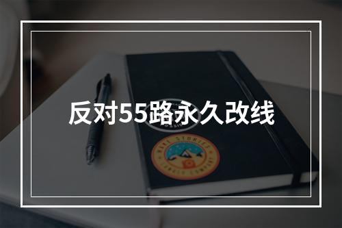 反对55路永久改线