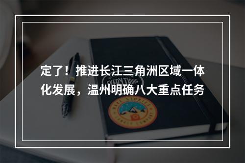 定了！推进长江三角洲区域一体化发展，温州明确八大重点任务