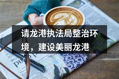 请龙港执法局整治环境，建设美丽龙港