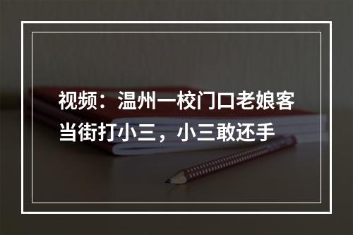 视频：温州一校门口老娘客当街打小三，小三敢还手