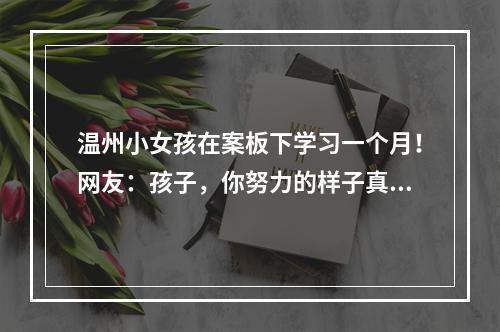 温州小女孩在案板下学习一个月！网友：孩子，你努力的样子真美