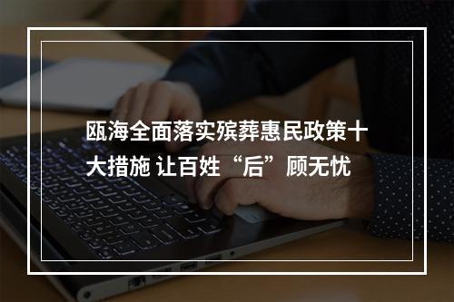瓯海全面落实殡葬惠民政策十大措施 让百姓“后”顾无忧