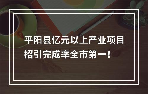 平阳县亿元以上产业项目招引完成率全市第一！