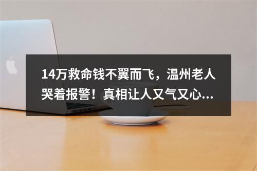 14万救命钱不翼而飞，温州老人哭着报警！真相让人又气又心酸