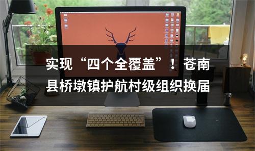 实现“四个全覆盖”！苍南县桥墩镇护航村级组织换届