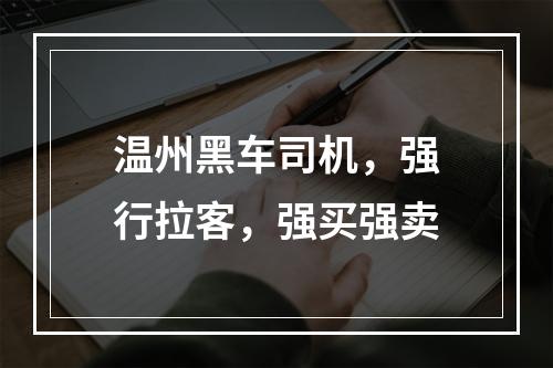 温州黑车司机，强行拉客，强买强卖