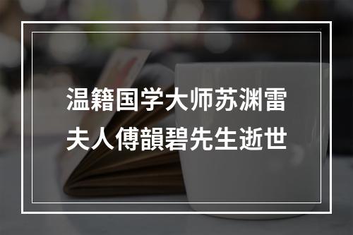 温籍国学大师苏渊雷夫人傅韻碧先生逝世